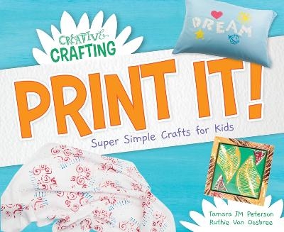 Print It! Super Simple Crafts for Kids - Tamara Jm Peterson, Ruthie Van Oosbree