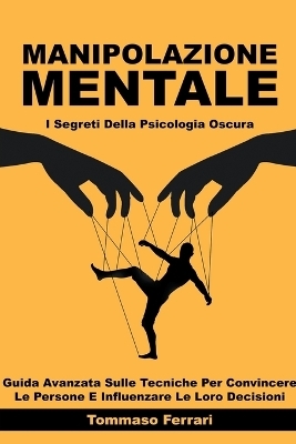 Manipolazione Mentale - I Segreti della Psicologia Oscura - Tommaso Ferrari