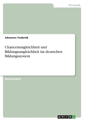 Chancenungleichheit und Bildungsungleichheit im deutschen Bildungssystem - Johannes Tenbrink