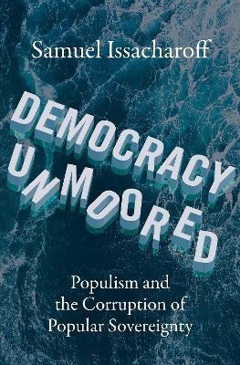 Democracy Unmoored - Samuel Issacharoff
