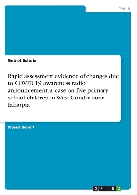 Rapid assessment evidence of changes due to COVID 19 awareness radio announcement. A case on five primary school children in West Gondar zone Ethiopia - Getnet Eshetu