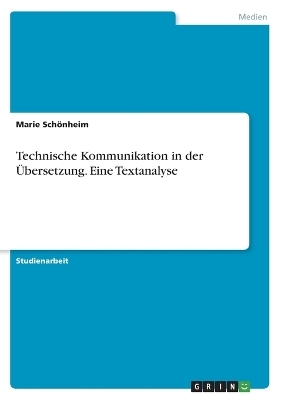 Technische Kommunikation in der Ãbersetzung. Eine Textanalyse - Marie SchÃ¶nheim