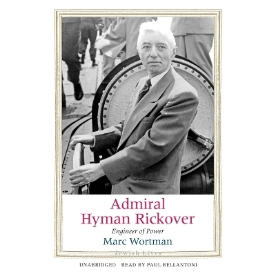 Admiral Hyman Rickover - Marc Wortman