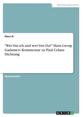 "Wer bin ich und wer bist Du?" Hans Georg Gadamers Kommentar zu Paul Celans Dichtung - Flora H.