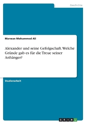 Alexander und seine Gefolgschaft. Welche GrÃ¼nde gab es fÃ¼r die Treue seiner AnhÃ¤nger? - Marwan Mohammed Ali