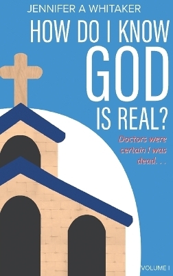 How Do I Know God is Real? - Jennifer a Whitaker