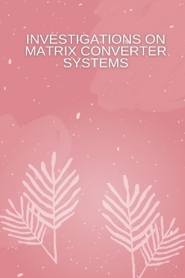 Investigations on Matrix Converter Systems - Jamna A