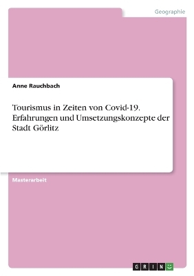 Tourismus in Zeiten von Covid-19. Erfahrungen und Umsetzungskonzepte der Stadt GÃ¶rlitz - Anne Rauchbach