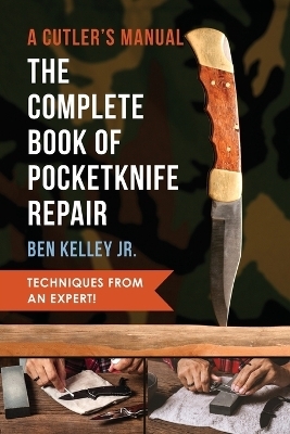 The Complete Book of Pocketknife Repair - Ben Kelley