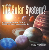 What is The Solar System? Astronomy Book for Kids | Children's Astronomy Books -  Baby Professor