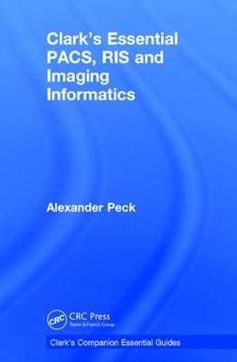 Clark's Essential PACS, RIS and Imaging Informatics - Alexander Peck