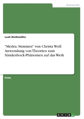 "Medea. Stimmen" von Christa Wolf. Anwendung von Theorien zum SÃ¼ndenbock-PhÃ¤nomen auf das Werk - Leah RiethmÃ¼ller