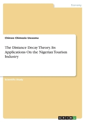 The Distance Decay Theory. Its Applications On the Nigerian Tourism Industry - Chinwe Chimezie Uwaoma