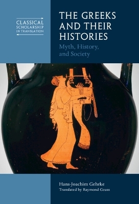 The Greeks and Their Histories - Hans-Joachim Gehrke