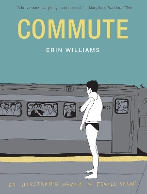 Commute: An Illustrated Memoir of Female Shame - Erin Williams