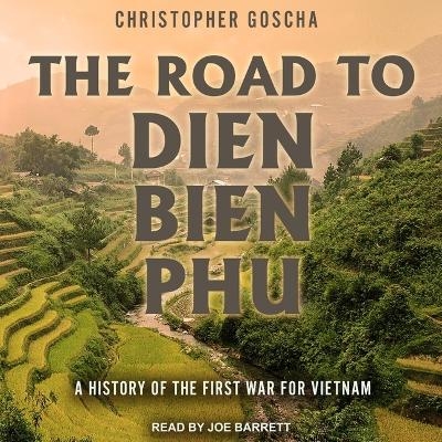 The Road to Dien Bien Phu - Christopher Goscha