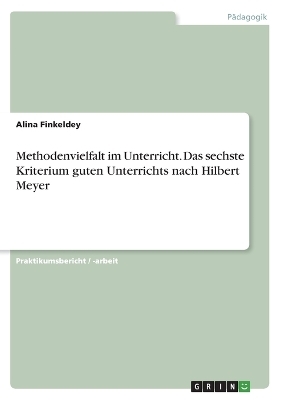 Methodenvielfalt im Unterricht. Das sechste Kriterium guten Unterrichts nach Hilbert Meyer - Alina Finkeldey