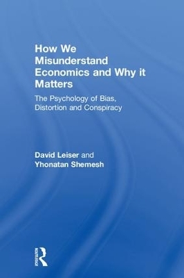 How We Misunderstand Economics and Why it Matters - David Leiser, Yhonatan Shemesh