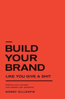 Build Your Brand Like You Give a Sh!t - Bobby Gillespie