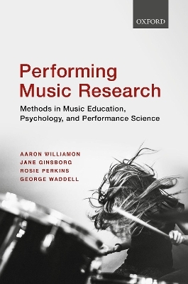 Performing Music Research - Aaron Williamon, Jane Ginsborg, Rosie Perkins, George Waddell