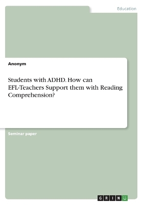 Students with ADHD. How can EFL-Teachers Support them with Reading Comprehension? -  Anonymous