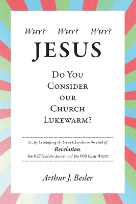 Why? Why? Why? - Arthur J Besler