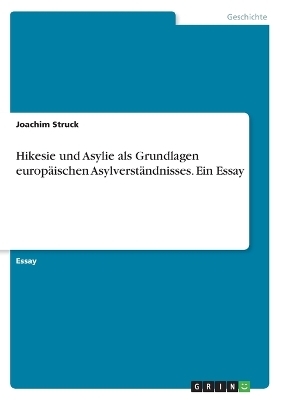 Hikesie und Asylie als Grundlagen europäischen Asylverständnisses. Ein Essay - Joachim Struck