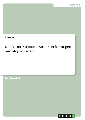 Kinder im Kultraum Kirche. Erfahrungen und MÃ¶glichkeiten -  Anonymous