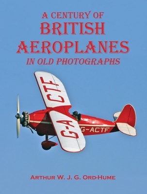 A Century of British Aeroplanes in old photographs - Arthur W. J. G. Ord-Hume