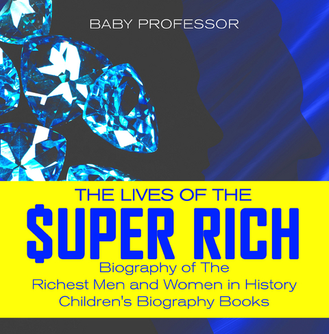 Lives of the Super Rich: Biography of The Richest Men and Women in History - | Children's Biography Books -  Baby Professor