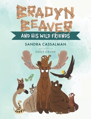 Bradyn Beaver and His Wild Friends - Sandra Cassalman