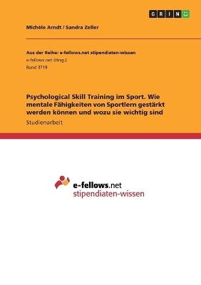 Psychological Skill Training im Sport. Wie mentale FÃ¤higkeiten von Sportlern gestÃ¤rkt werden kÃ¶nnen und wozu sie wichtig sind - MichÃ¨le Arndt, Sandra Zeller