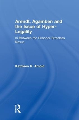 Arendt, Agamben and the Issue of Hyper-Legality - Kathleen R. Arnold