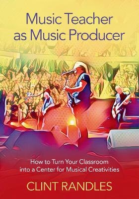 Music Teacher as Music Producer - Clint Randles