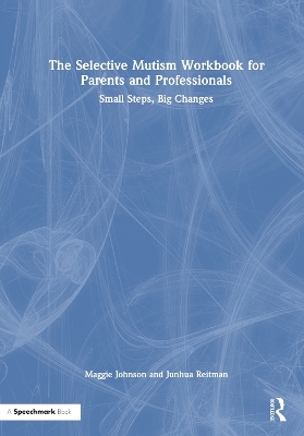 The Selective Mutism Workbook for Parents and Professionals - Maggie Johnson, Junhua Reitman