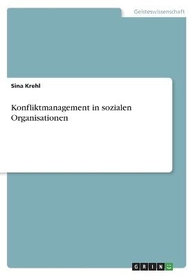 Konfliktmanagement in sozialen Organisationen - Sina Krehl