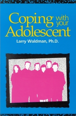 Coping with Your Adolescent - Larry Waldman