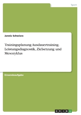 Trainingsplanung Ausdauertraining. Leistungsdiagnostik, Zielsetzung und Mesozyklus - Jannis Schwierz