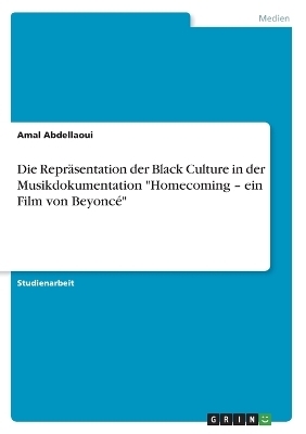 Die ReprÃ¤sentation der Black Culture in der Musikdokumentation "Homecoming Â¿ ein Film von BeyoncÃ©" - Amal Abdellaoui