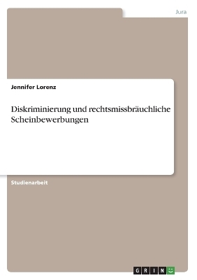 Diskriminierung und rechtsmissbrÃ¤uchliche Scheinbewerbungen - Jennifer Lorenz