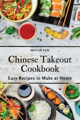 Chinese Takeout Cookbook -  Maylin Sun