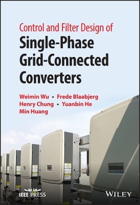Control and Filter Design of Single-Phase Grid-Connected Converters - Weimin Wu, Frede Blaabjerg, Henry S. Chung, Yuanbin He, Min Huang