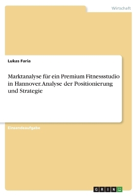 Marktanalyse fÃ¼r ein Premium Fitnessstudio in Hannover. Analyse der Positionierung und Strategie - Lukas Faria