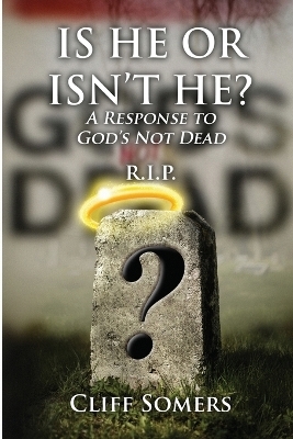 IS HE OR ISN'T HE? A Response to God's Not Dead - Cliff Somers