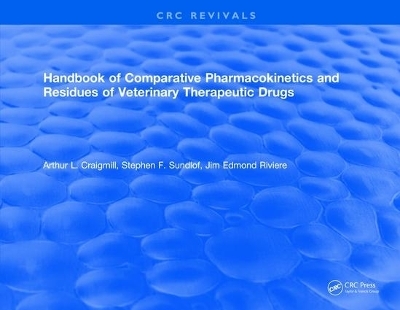 Handbook of Comparative Pharmacokinetics and Residues of Veterinary Therapeutic Drugs - Arthur L. Craigmill