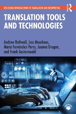 Translation Tools and Technologies - Andrew Rothwell, Joss Moorkens, María Fernández-Parra, Joanna Drugan, Frank Austermuehl