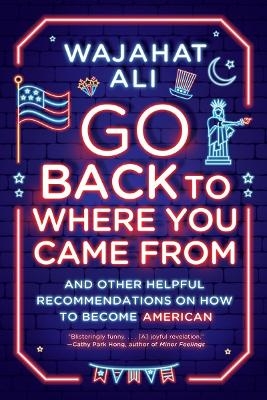 Go Back to Where You Came From - Wajahat Ali