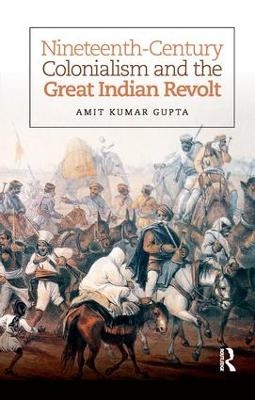 Nineteenth-Century Colonialism and the Great Indian Revolt - Amit Kumar Gupta