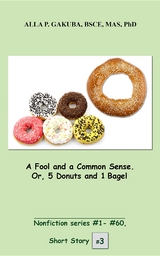 A Fool and a Common Sense. Or, 5 Donuts and 1 Bagel. - Alla P. Gakuba