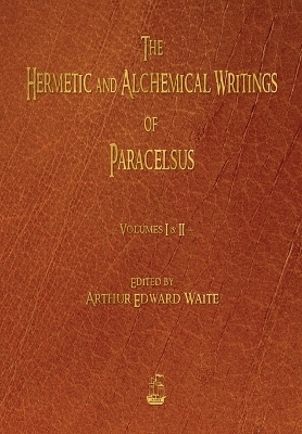 The Hermetic and Alchemical Writings of Paracelsus - Volumes One and Two -  Paracelsus
